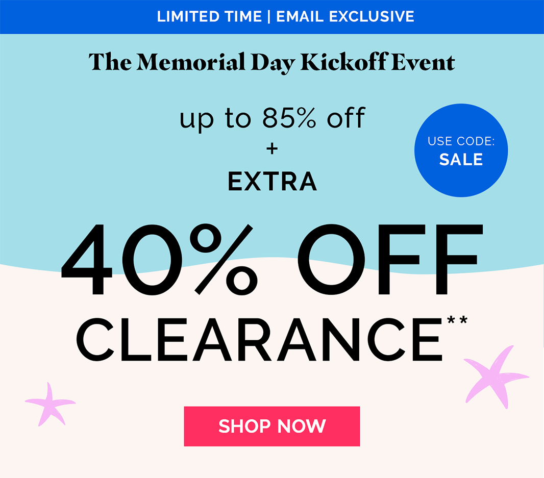 Limited Time | Email Exclusive! The Memorial Day Kickoff Event | up to 85% off + EXTRA 40% OFF CLEARANCE!** | use code: SALE
