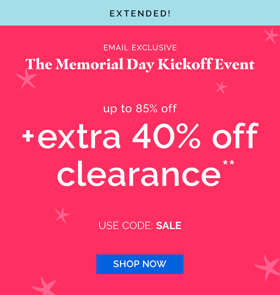 Extended | Email Exclusive! The Memorial Day Kickoff Event | up to 85% off + EXTRA 40% OFF CLEARANCE!** | use code: SALE