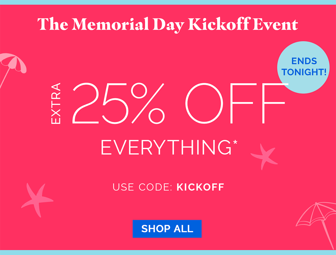 ENDS TONIGHT! The Memorial Day Kickoff Event | EXTRA 25% OFF EVERYTHING* | use code: KICKOFF
