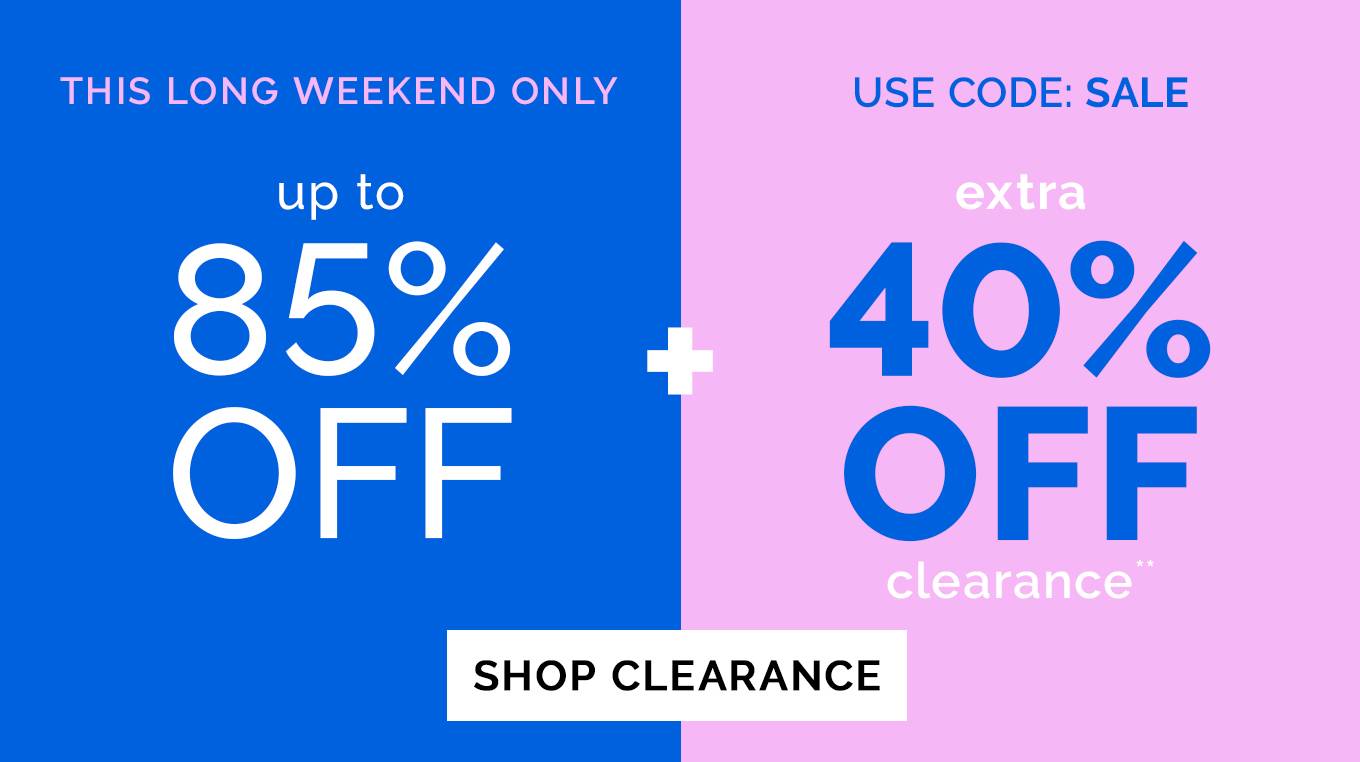 This Long Weekend Only! up to 85% off + EXTRA 40% OFF CLEARANCE!** | use code: SALE