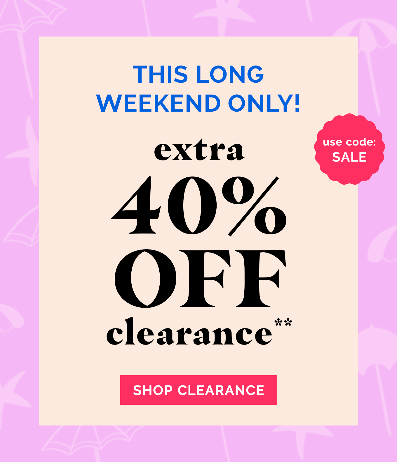 This Long Weekend Only! EXTRA 40% OFF CLEARANCE!** | use code: SALE