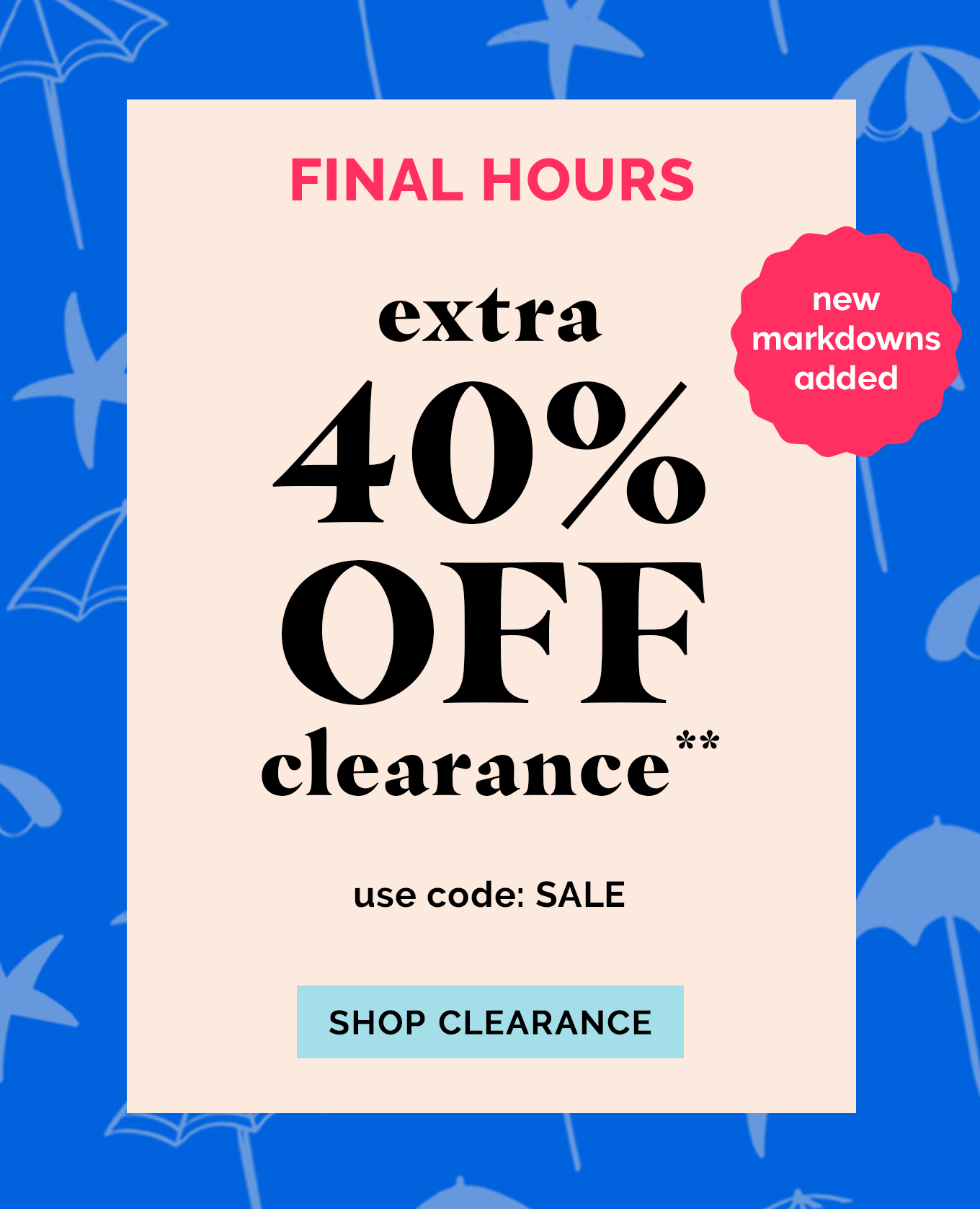 Final Hours! EXTRA 40% OFF CLEARANCE!** | use code: SALE