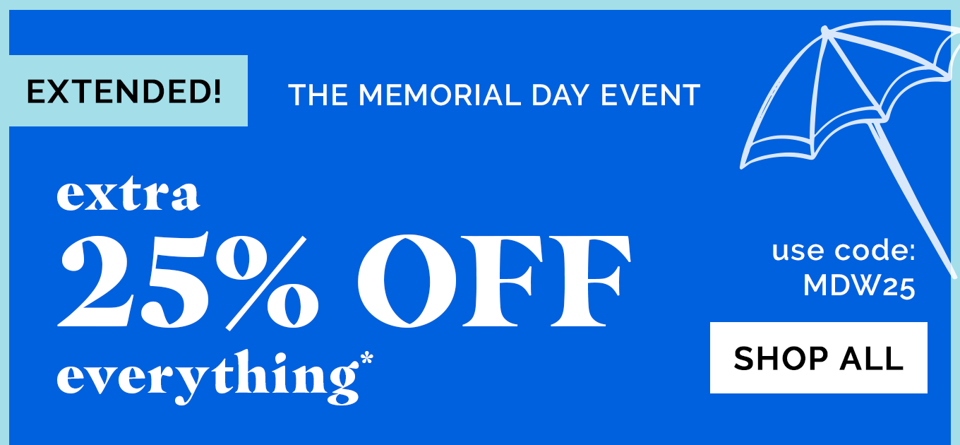 Extended! The Memorial Day Event | EXTRA 25% OFF EVERYTHING* | use code: MDW25